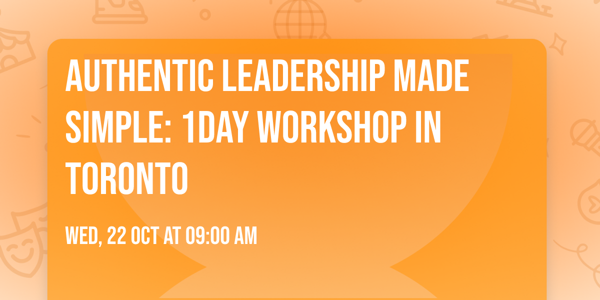 Authentic Leadership Made Simple: 1Day Workshop in Toronto