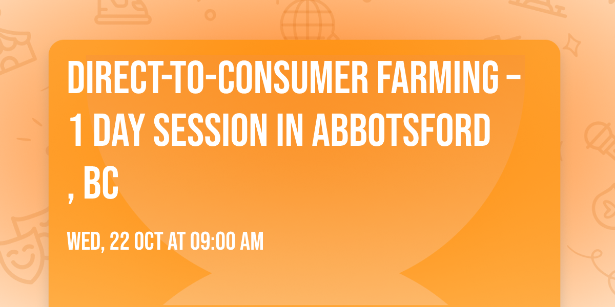 Direct-to-Consumer Farming \u2013 1 Day Session in Abbotsford, BC