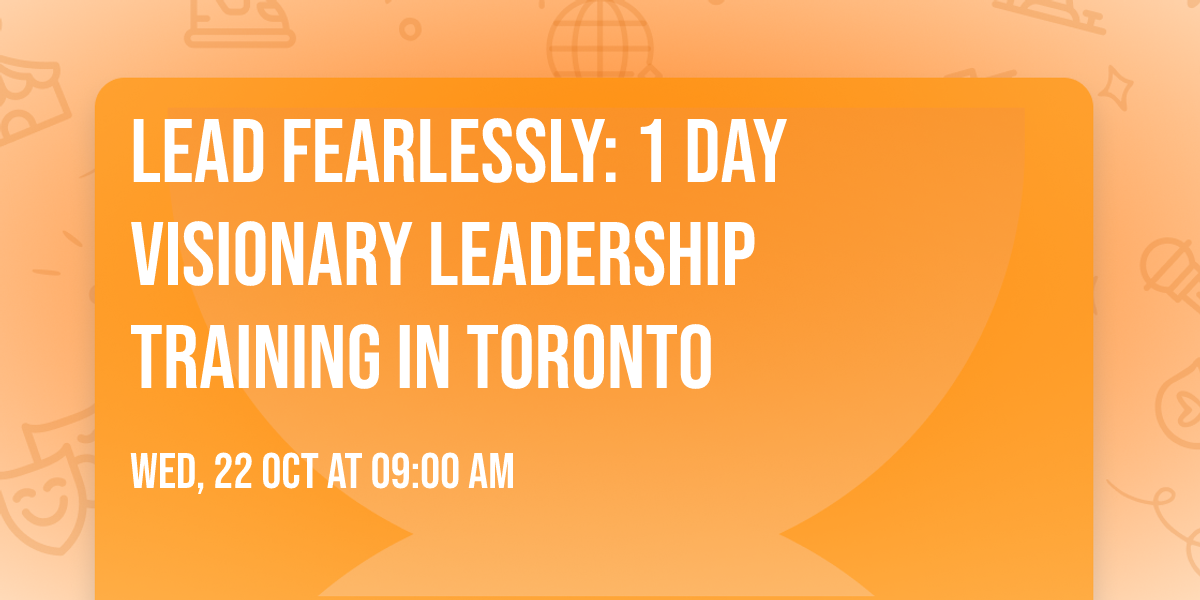 Lead Fearlessly: 1 Day Visionary Leadership Training in Toronto