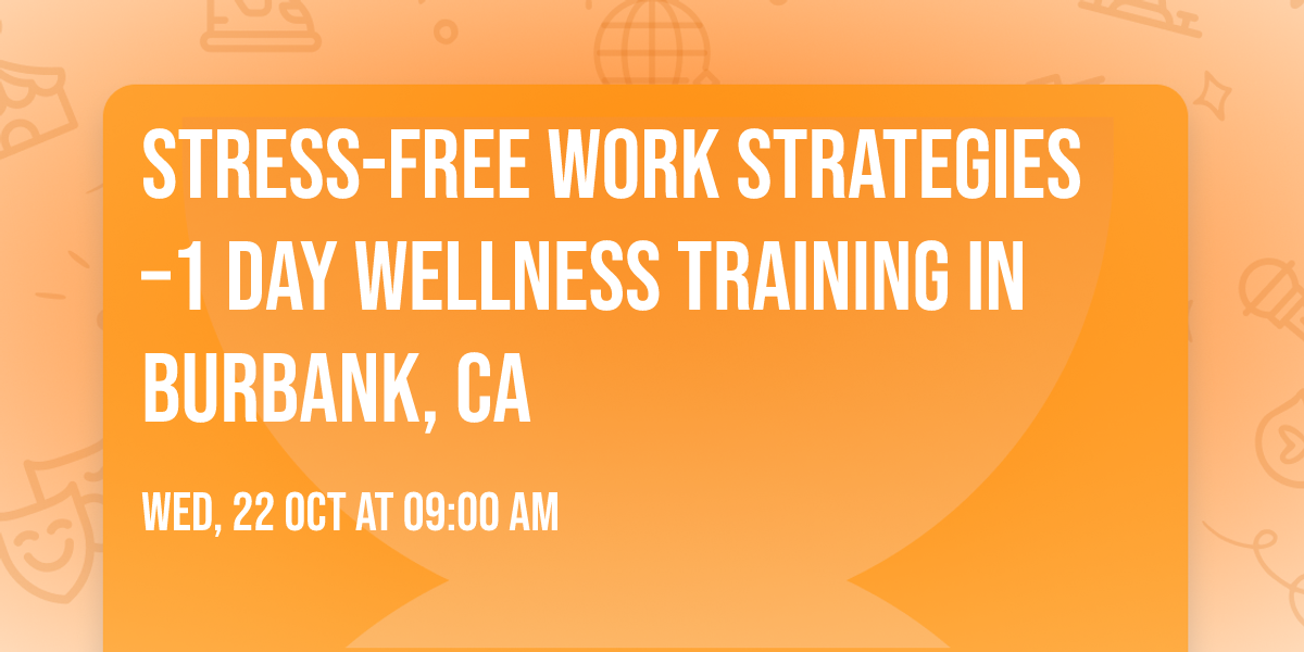 Stress-Free Work Strategies \u20131 Day Wellness Training in Burbank, CA