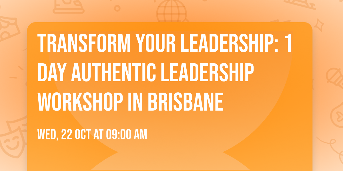 Transform Your Leadership: 1 Day Authentic Leadership Workshop in Brisbane