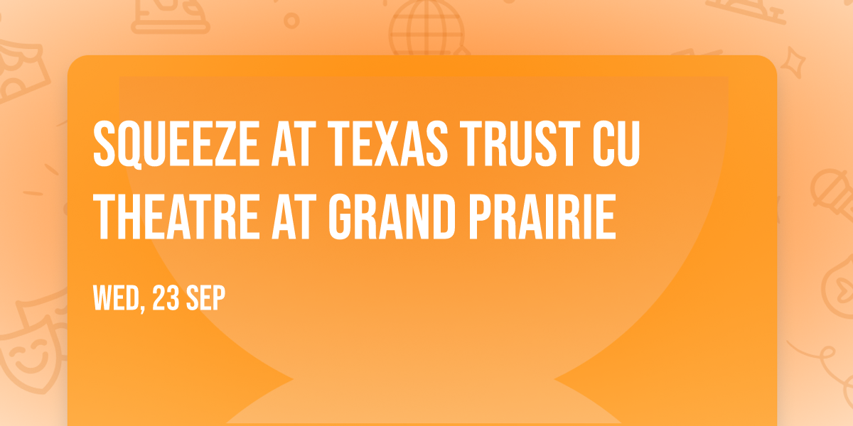Squeeze at Texas Trust CU Theatre at Grand Prairie