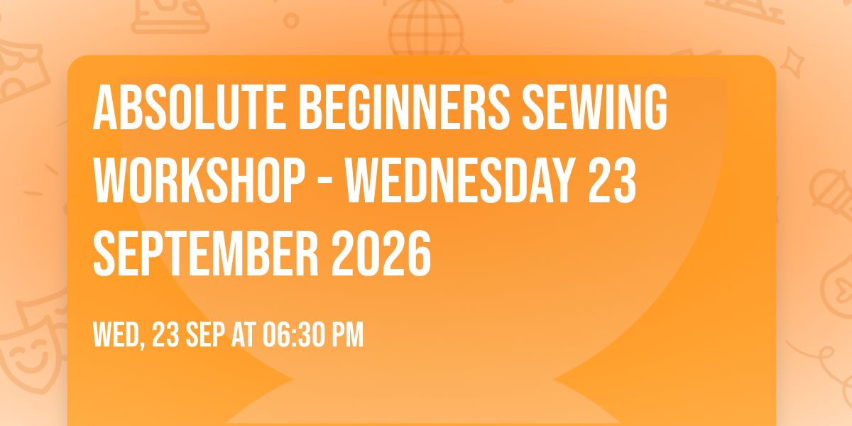 Absolute Beginners Sewing Workshop  - Wednesday 23 September 2026