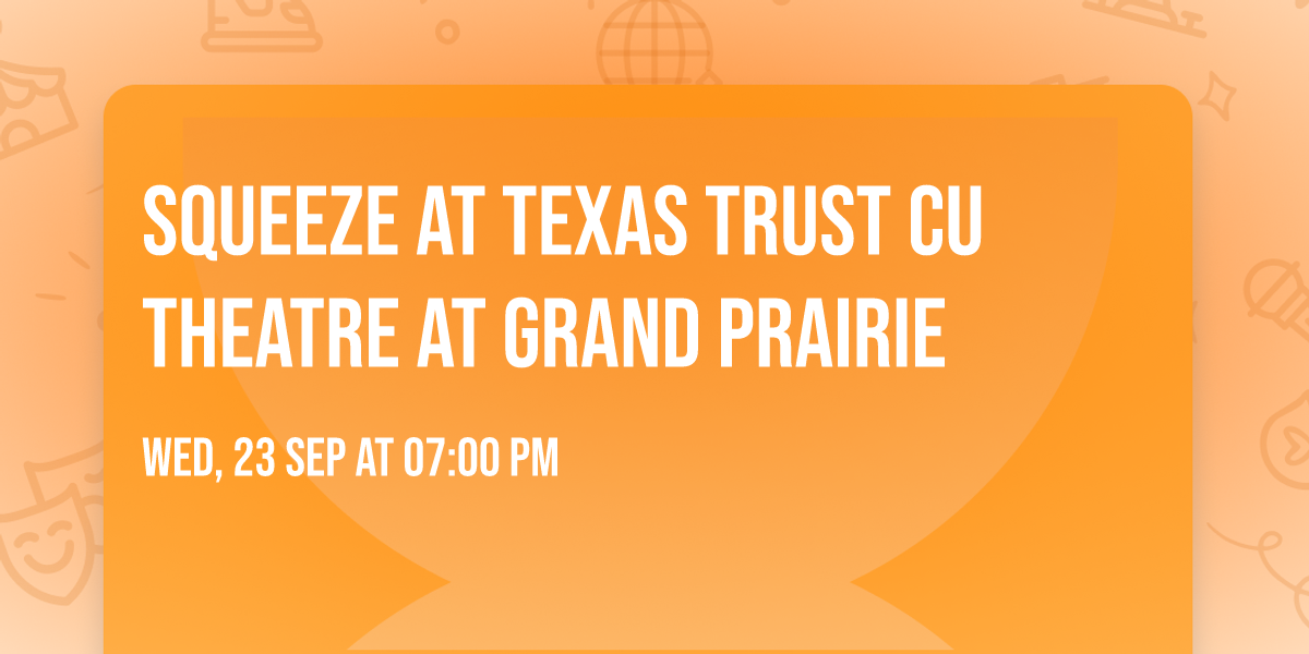 Squeeze at Texas Trust CU Theatre at Grand Prairie