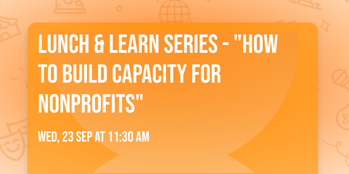 Lunch & Learn Series - "How To Build  Capacity For Nonprofits"