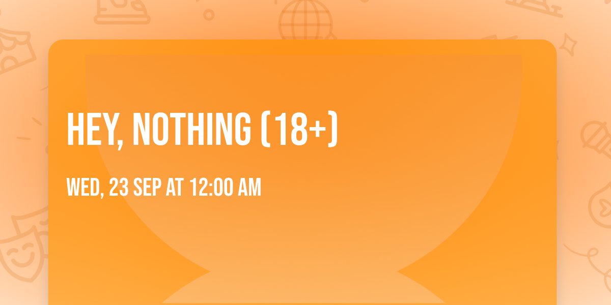 Hey, Nothing (18+)