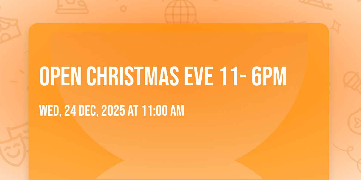 Open Christmas Eve 11- 6PM