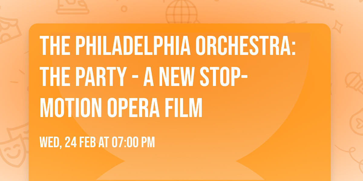 The Philadelphia Orchestra: The Party - A New Stop-Motion Opera Film