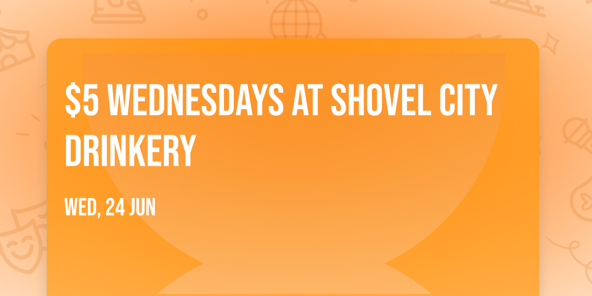 $5 Wednesdays at Shovel City Drinkery 