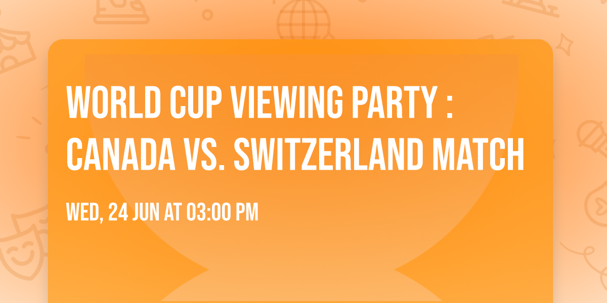 World Cup Viewing Party  : Canada vs. Switzerland Match