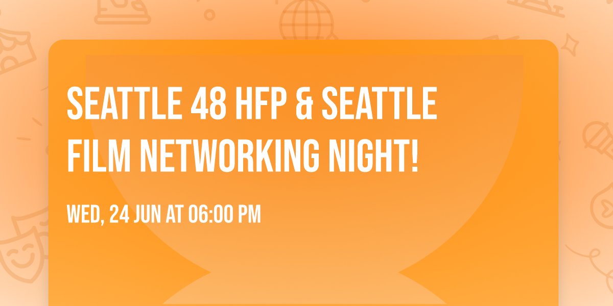 Seattle 48 HFP & Seattle Film Networking Night! 