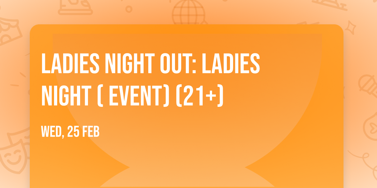 Ladies Night Out: Ladies Night ( Event) (21+)