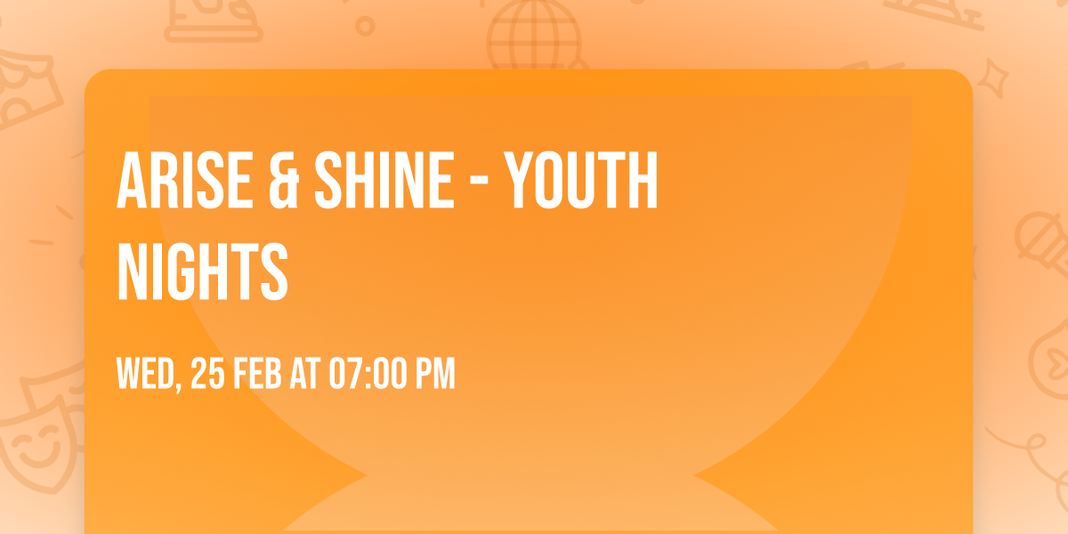 \ud83d\udd25 ARISE & SHINE - Youth Nights 