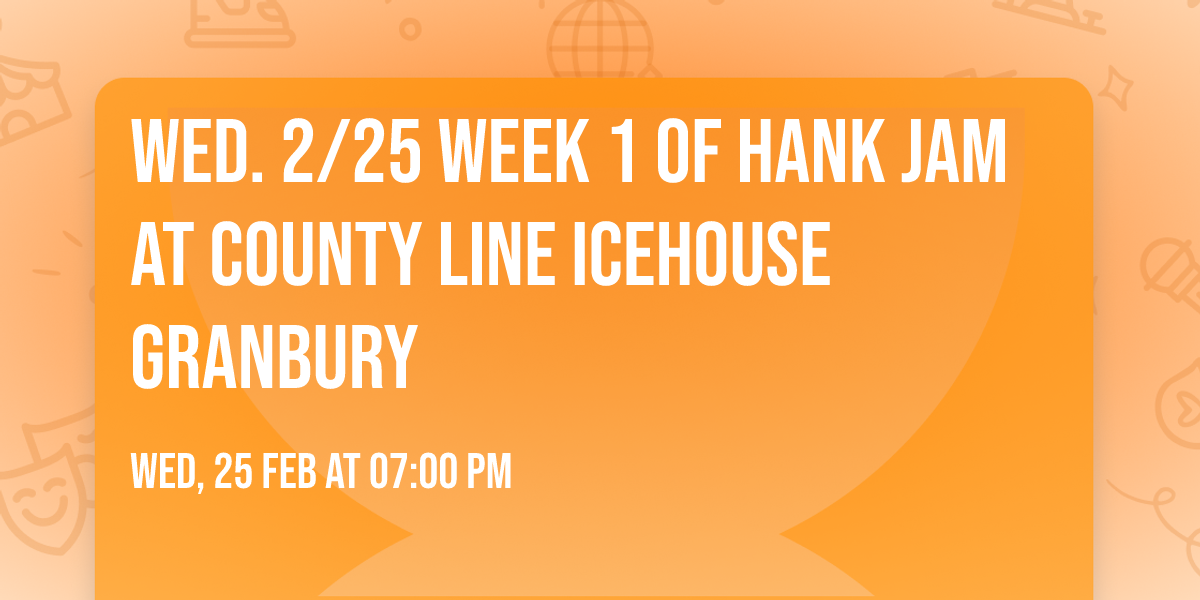 Wed. 2\/25 Week 1 of Hank Jam at County Line Icehouse Granbury