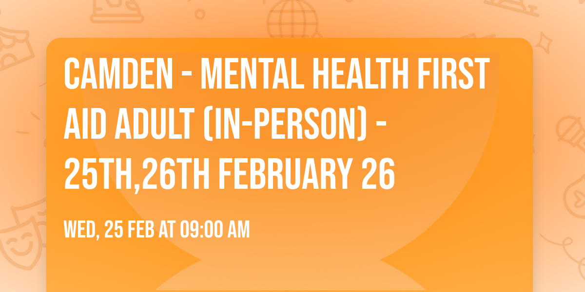 Camden - Mental Health First Aid ADULT (In-Person) - 25th,26th February 26