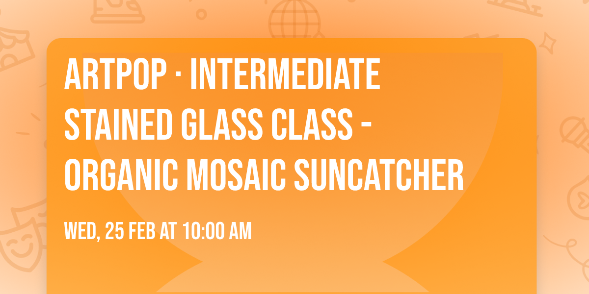 artPOP \u00b7 Intermediate Stained Glass Class - Organic Mosaic Suncatcher