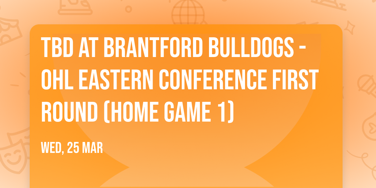 TBD at Brantford Bulldogs - OHL Eastern Conference First Round (Home Game 1)