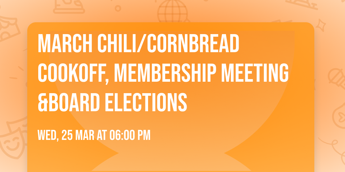March Chili\/Cornbread Cookoff, Membership Meeting &Board Elections