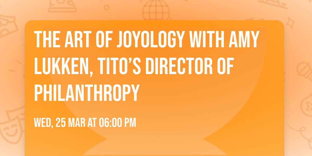 The Art of Joyology with Amy Lukken, Tito\u2019s Director of Philanthropy