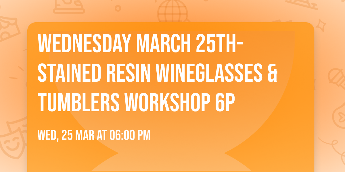 Wednesday March 25th- Stained Resin Wineglasses & Tumblers Workshop 6p