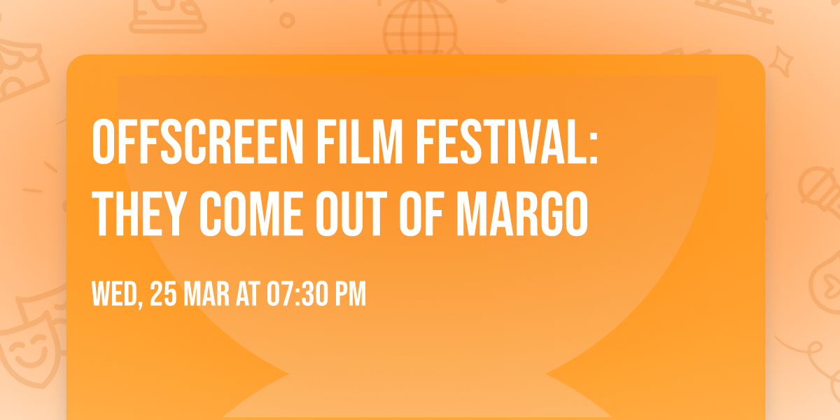 OFFSCREEN FILM FESTIVAL: THEY COME OUT OF MARGO