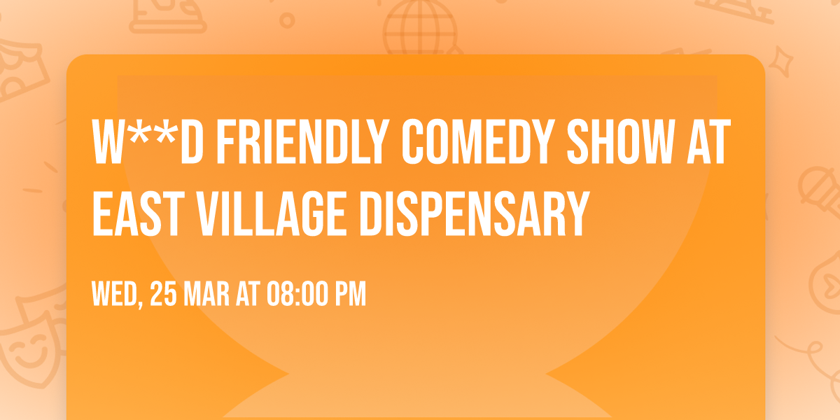 W**d Friendly Comedy Show at East Village Dispensary