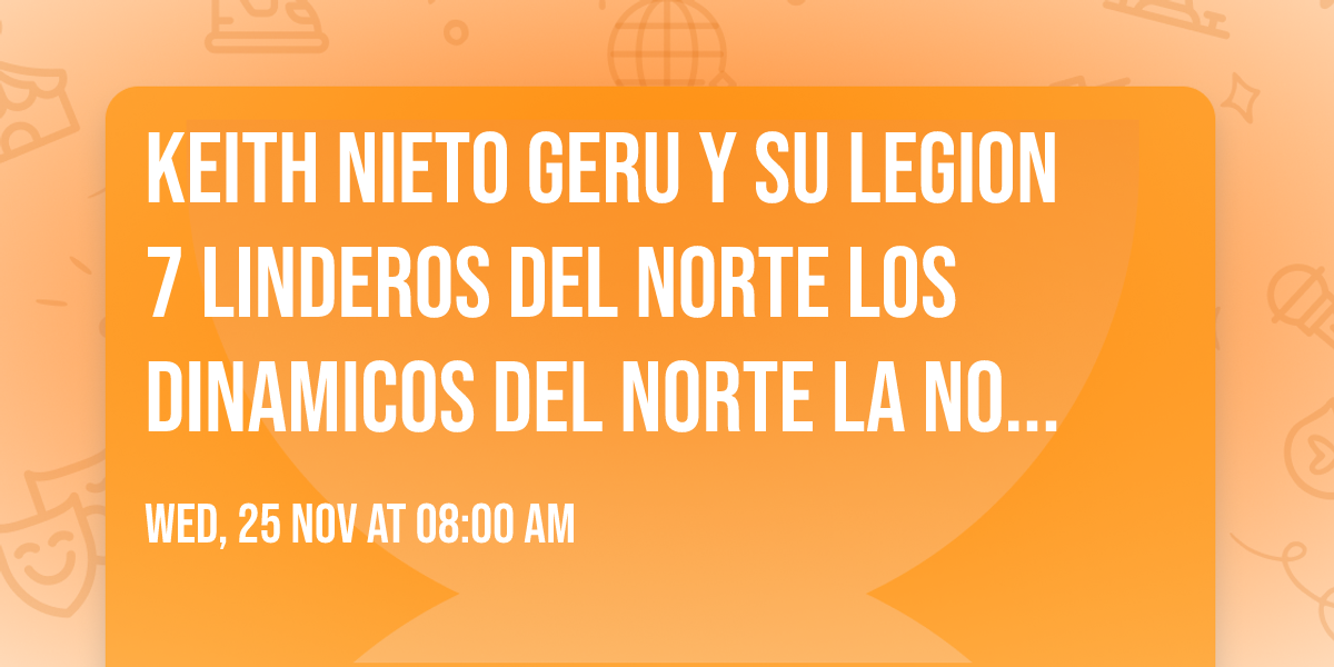 KEITH NIETO GERU Y SU LEGION 7 LINDEROS DEL NORTE LOS DINAMICOS DEL NORTE LA NOVEDAD NORTENA 