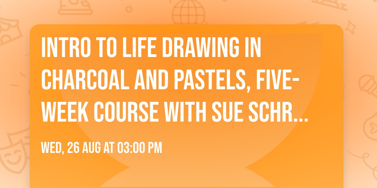 Intro to Life Drawing in Charcoal and Pastels, Five-Week Course with Sue Schreiber, Artist