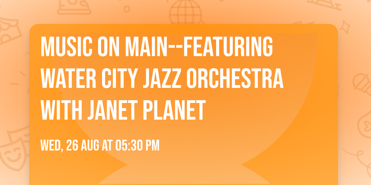 Music On Main--featuring Water City Jazz Orchestra with Janet Planet
