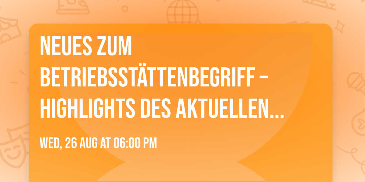 Neues zum Betriebsst\u00e4ttenbegriff \u2013  Highlights des aktuellen BMF-Schreibens