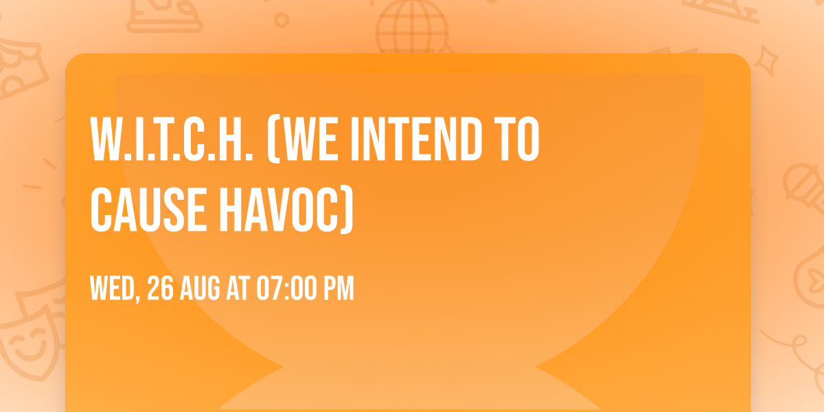 W.I.T.C.H. (We Intend To Cause Havoc)