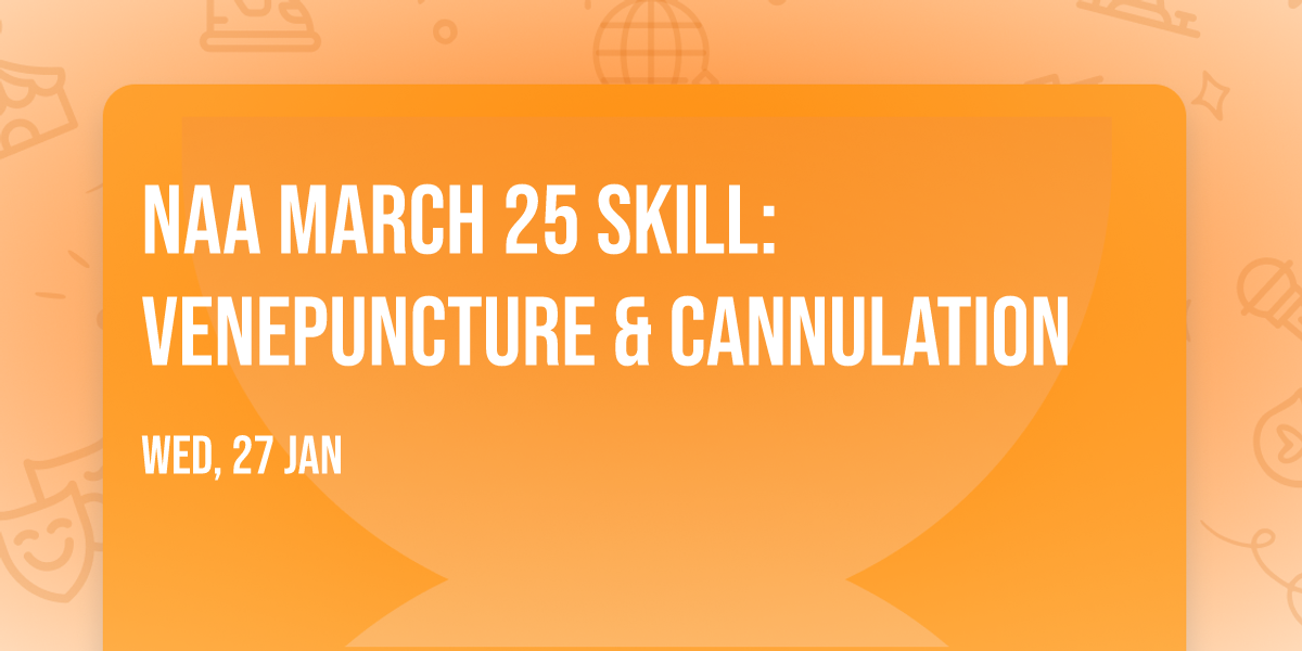 NAA March 25 Skill: Venepuncture & Cannulation