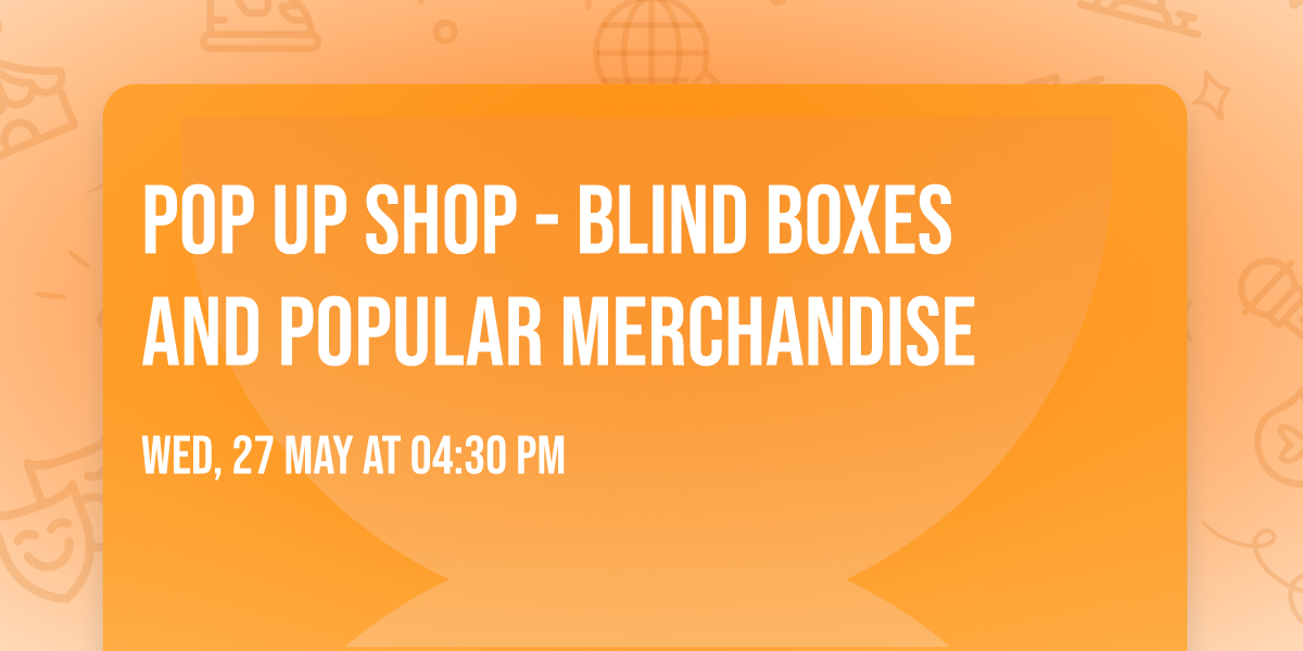 Pop Up Shop - Blind boxes and Popular Merchandise 