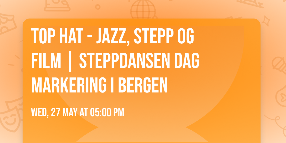 Top Hat - Jazz, stepp og film | Steppdansen Dag markering i Bergen