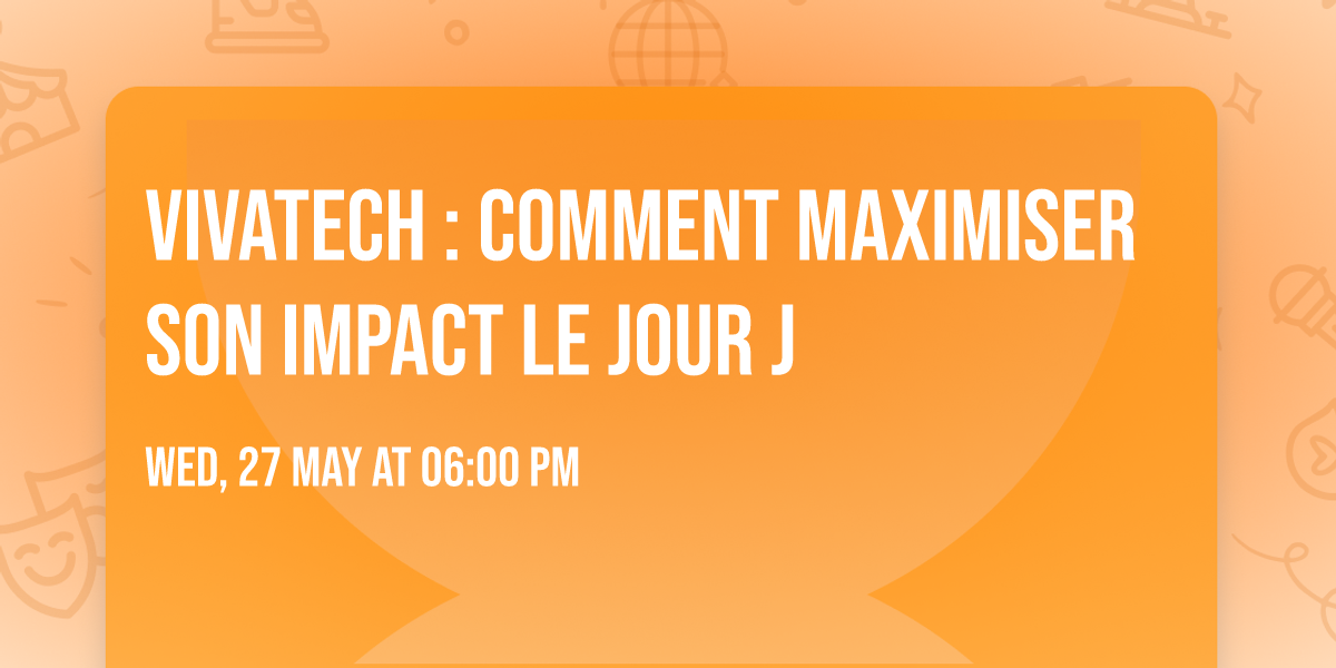 VivaTech : Comment maximiser son impact le jour J