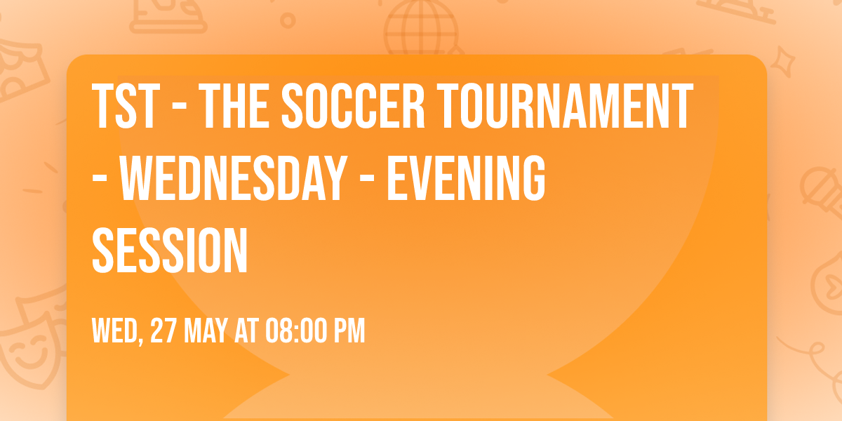 TST - The Soccer Tournament - Wednesday - Evening Session