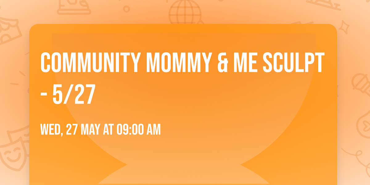 Community Mommy & Me Sculpt - 5\/27