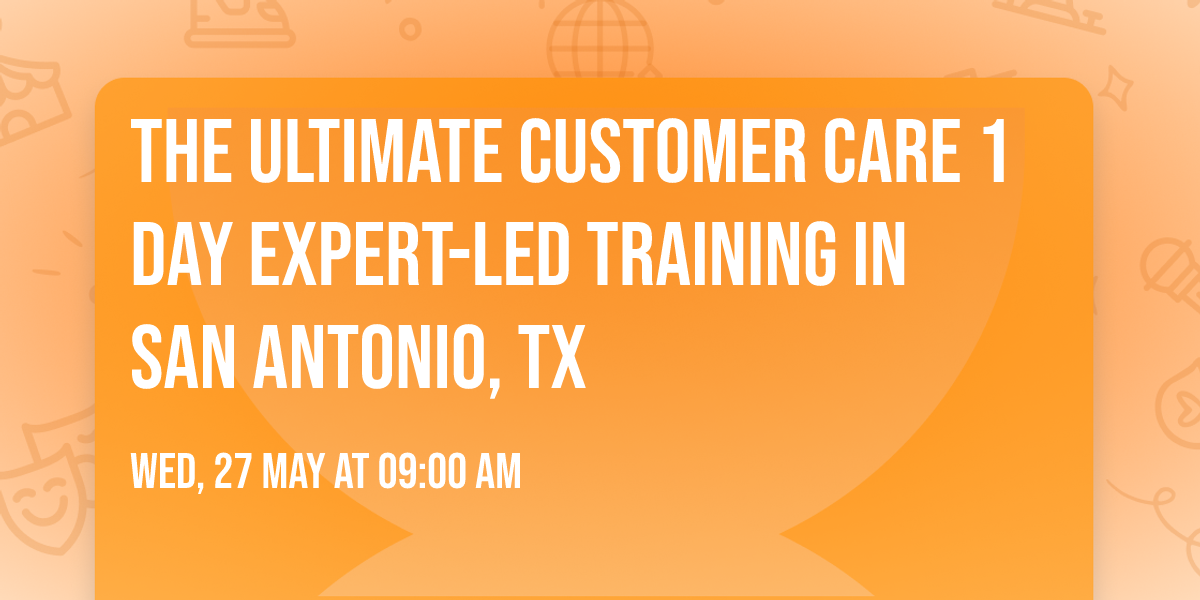 The Ultimate Customer Care\u00ae 1 Day Expert-led Training in San Antonio, TX