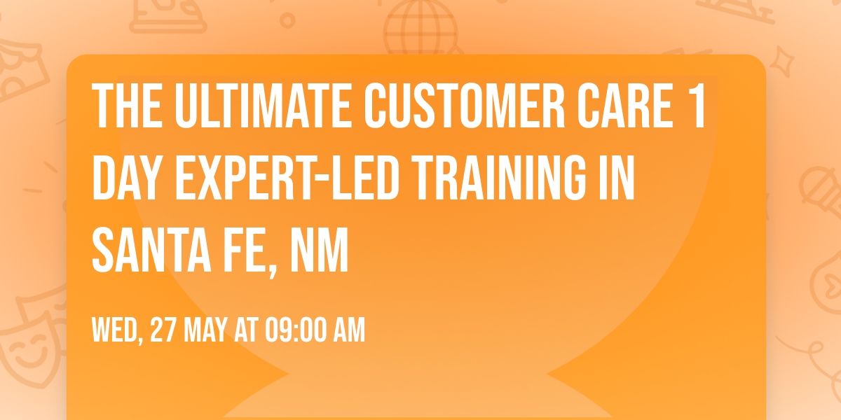 The Ultimate Customer Care\u00ae 1 Day Expert-led Training in Santa Fe, NM