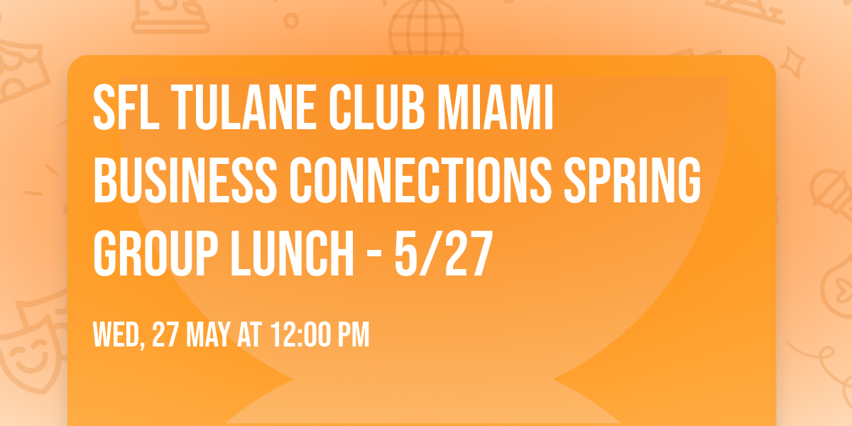 SFL Tulane Club Miami Business Connections Spring Group Lunch - 5\/27