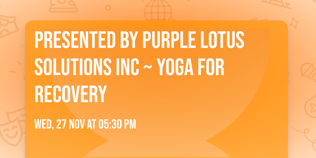 Presented by Purple Lotus Solutions inc ~ Yoga for Recovery