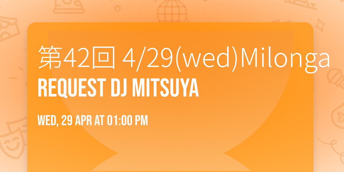 \u7b2c42\u56de 4\/29(wed\u3297\ufe0f)Milonga Request  DJ Mitsuya