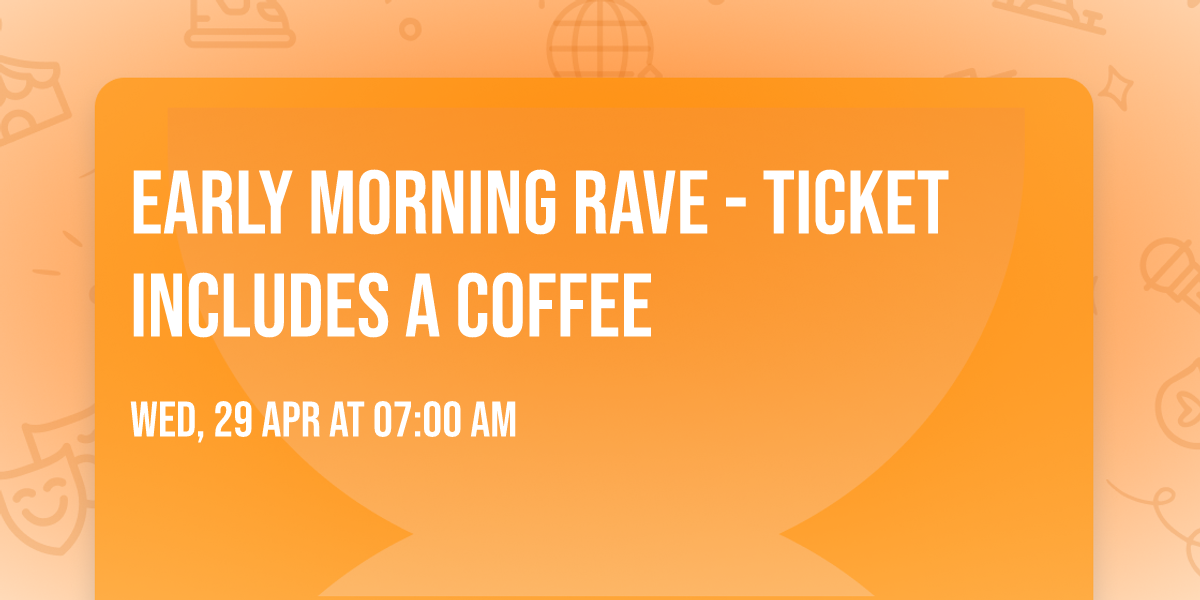 Early Morning Rave - ticket includes a coffee
