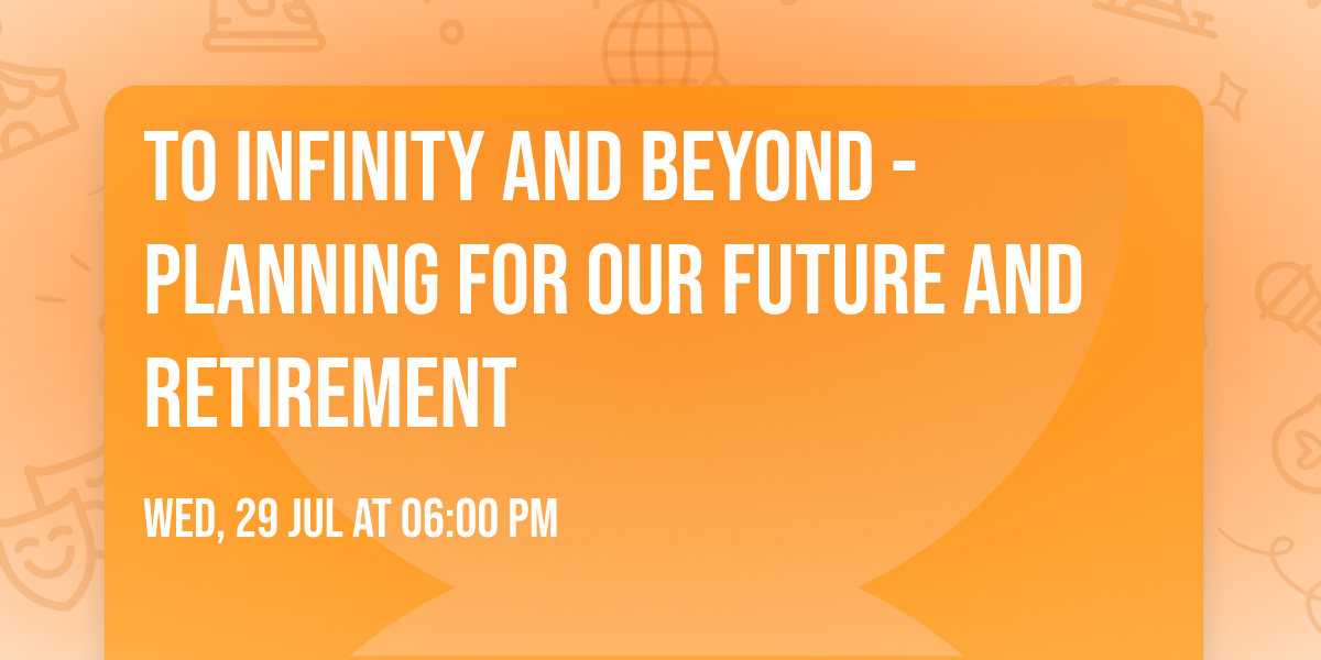 To Infinity and Beyond - planning for our future and retirement