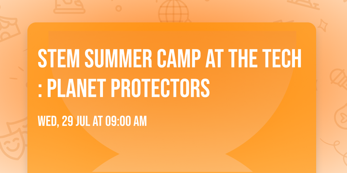 STEM Summer CAMP at The Tech: Planet Protectors