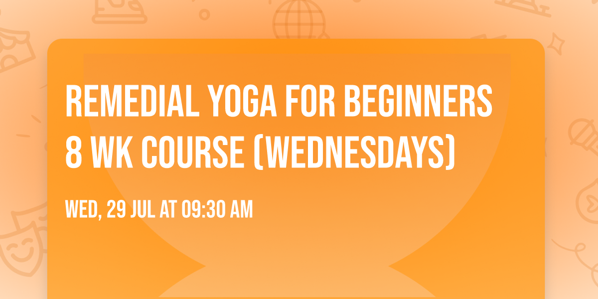 Remedial Yoga for Beginners 8 wk course (Wednesdays)