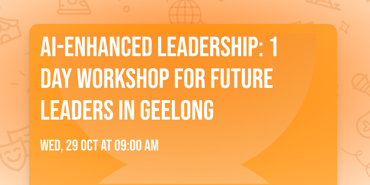 AI-Enhanced Leadership: 1 Day Workshop for Future Leaders in Geelong