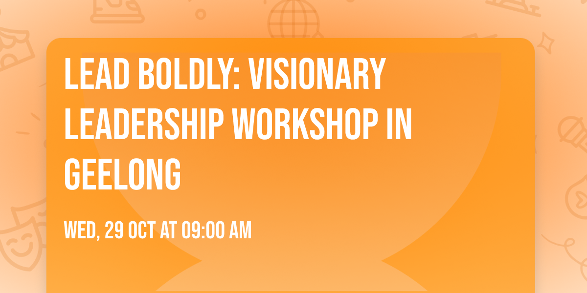Lead Boldly: Visionary Leadership Workshop in Geelong