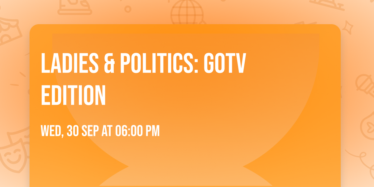 Ladies & Politics: GOTV Edition