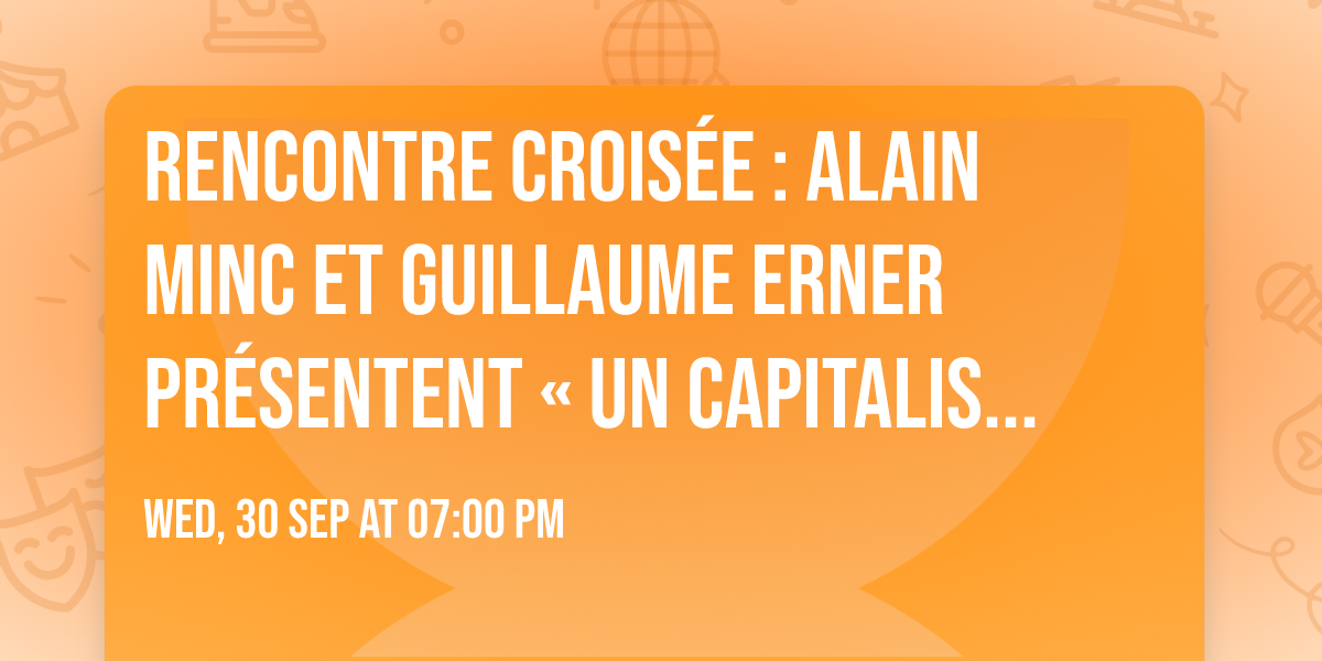 Rencontre crois\u00e9e : Alain Minc et Guillaume Erner pr\u00e9sentent \u00ab Un capitalisme devenu fou \u00bb